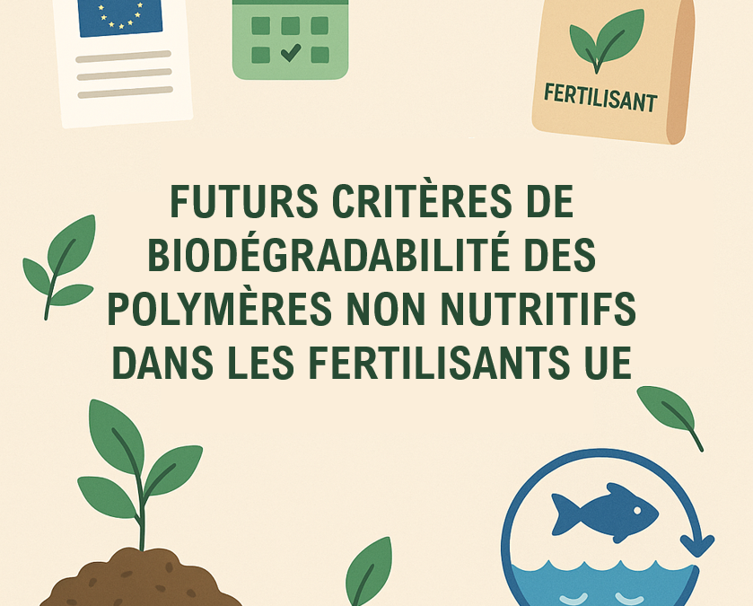 Biodégradabilité des agents d’enrobage et rétenteurs d’eau à usage fertilisant : préparez-vous aux exigences de 2028